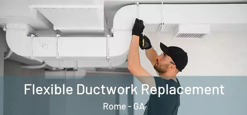  Flexible Ductwork Replacement Rome - GA